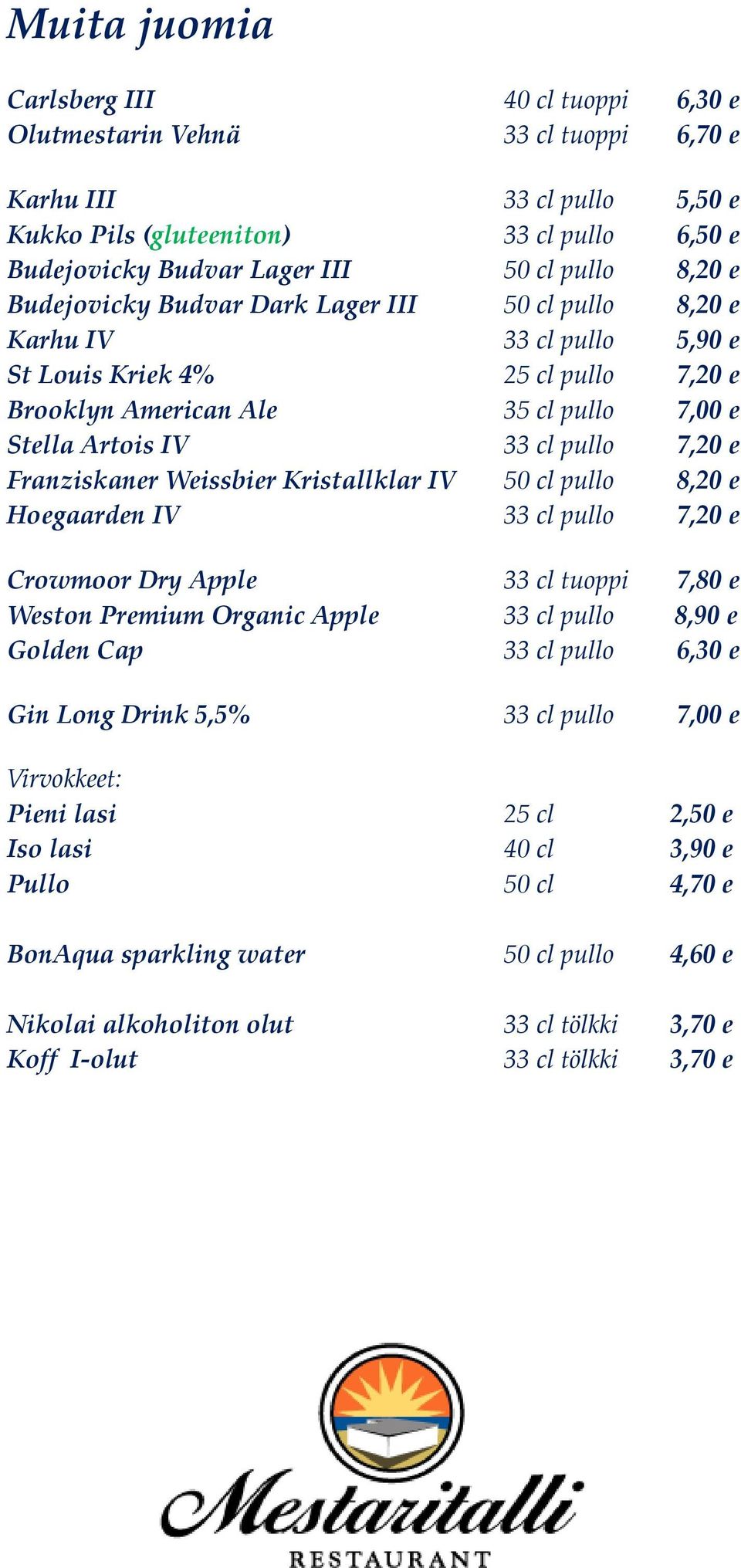 e Franziskaner Weissbier Kristallklar IV 50 cl pullo 8,20 e Hoegaarden IV 33 cl pullo 7,20 e Crowmoor Dry Apple 33 cl tuoppi 7,80 e Weston Premium Organic Apple 33 cl pullo 8,90 e Golden Cap 33 cl