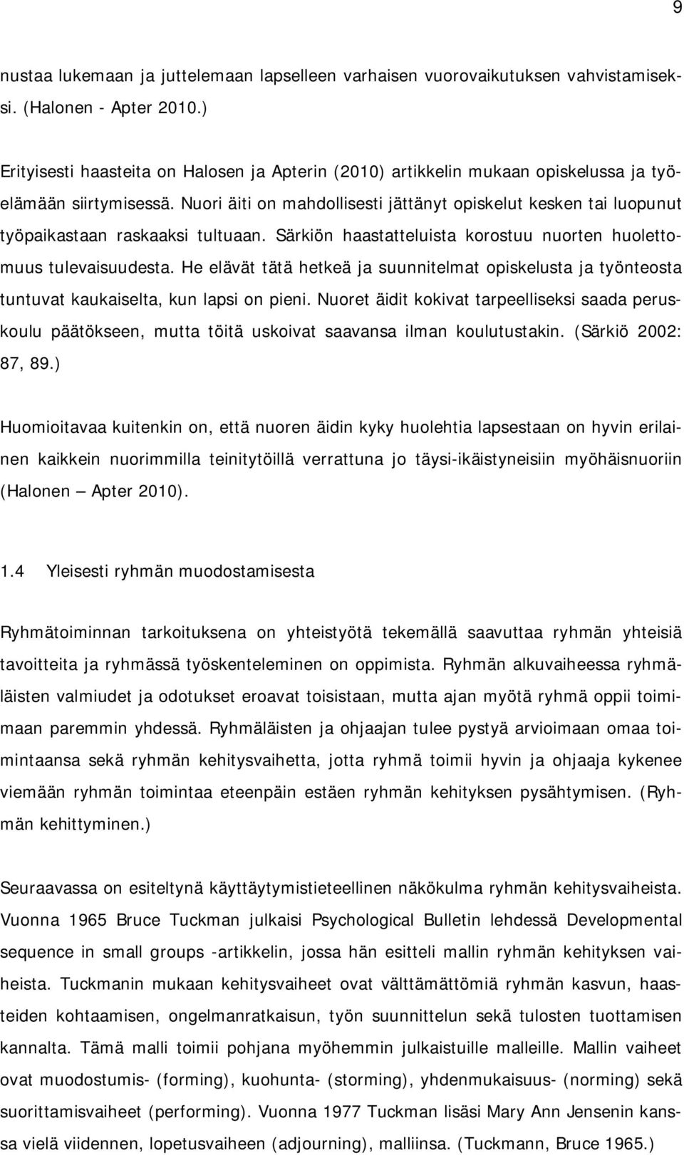 Nuori äiti on mahdollisesti jättänyt opiskelut kesken tai luopunut työpaikastaan raskaaksi tultuaan. Särkiön haastatteluista korostuu nuorten huolettomuus tulevaisuudesta.