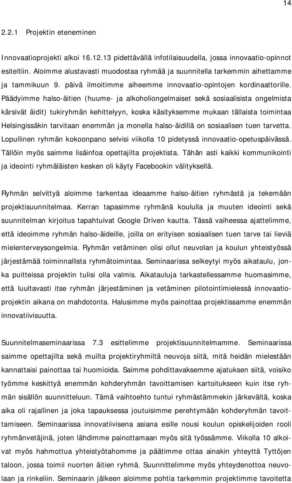 Päädyimme halso-äitien (huume- ja alkoholiongelmaiset sekä sosiaalisista ongelmista kärsivät äidit) tukiryhmän kehittelyyn, koska käsityksemme mukaan tällaista toimintaa Helsingissäkin tarvitaan