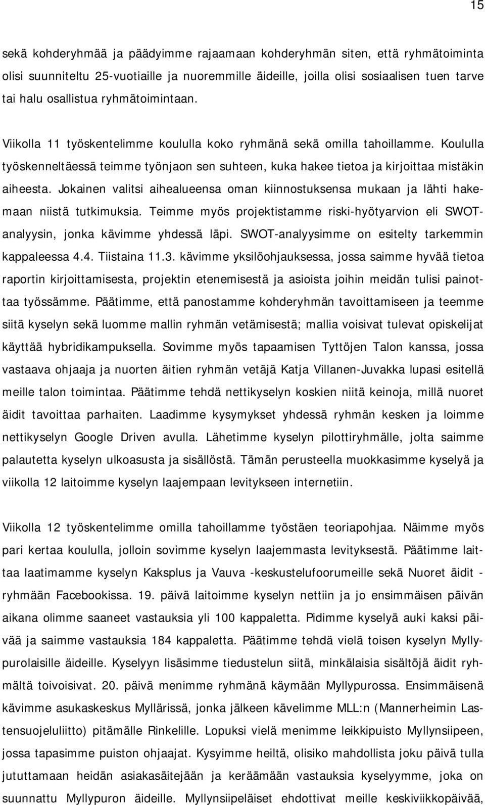 Jokainen valitsi aihealueensa oman kiinnostuksensa mukaan ja lähti hakemaan niistä tutkimuksia. Teimme myös projektistamme riski-hyötyarvion eli SWOTanalyysin, jonka kävimme yhdessä läpi.