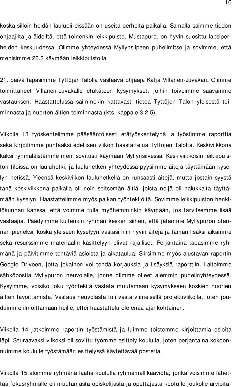 Olimme yhteydessä Myllynsiipeen puhelimitse ja sovimme, että menisimme 26.3 käymään leikkipuistolla. 21. päivä tapasimme Tyttöjen talolla vastaava ohjaaja Katja Villanen-Juvakan.