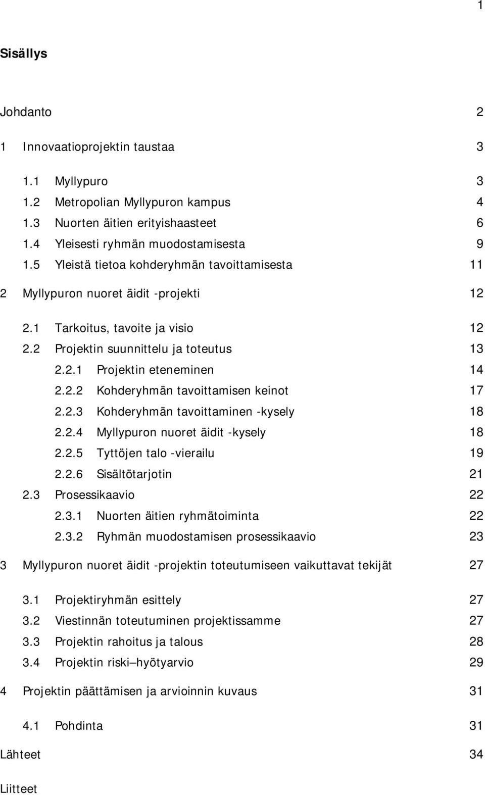 2.3 Kohderyhmän tavoittaminen -kysely 18 2.2.4 Myllypuron nuoret äidit -kysely 18 2.2.5 Tyttöjen talo -vierailu 19 2.2.6 Sisältötarjotin 21 2.3 Prosessikaavio 22 2.3.1 Nuorten äitien ryhmätoiminta 22 2.