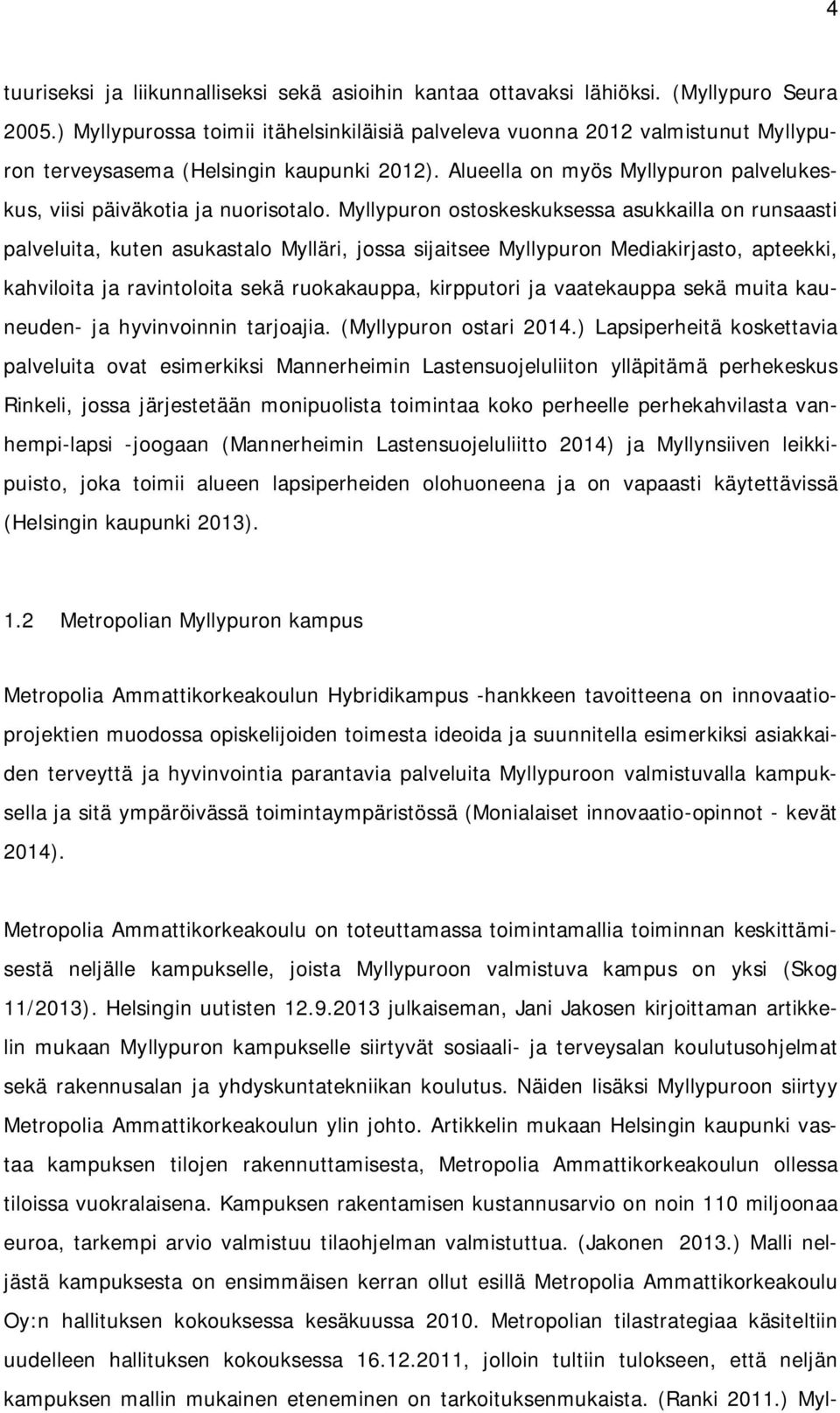 Myllypuron ostoskeskuksessa asukkailla on runsaasti palveluita, kuten asukastalo Mylläri, jossa sijaitsee Myllypuron Mediakirjasto, apteekki, kahviloita ja ravintoloita sekä ruokakauppa, kirpputori