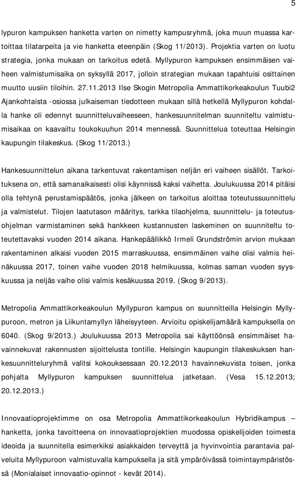 Myllypuron kampuksen ensimmäisen vaiheen valmistumisaika on syksyllä 2017, jolloin strategian mukaan tapahtuisi osittainen muutto uusiin tiloihin. 27.11.