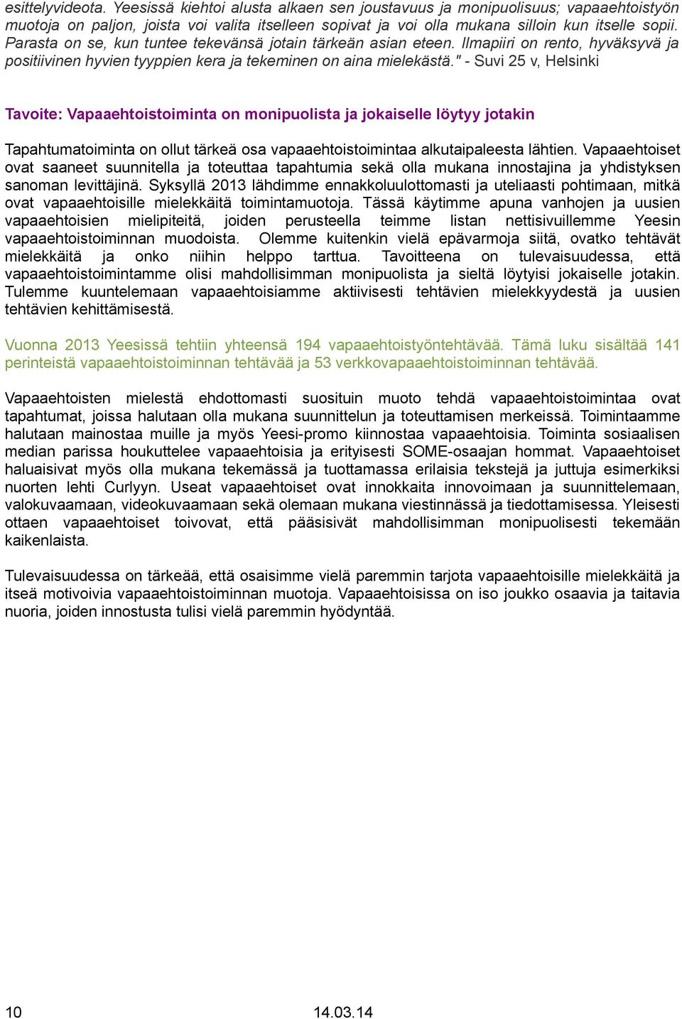 " - Suvi 25 v, Helsinki Tavoite: Vapaaehtoistoiminta on monipuolista ja jokaiselle löytyy jotakin Tapahtumatoiminta on ollut tärkeä osa vapaaehtoistoimintaa alkutaipaleesta lähtien.