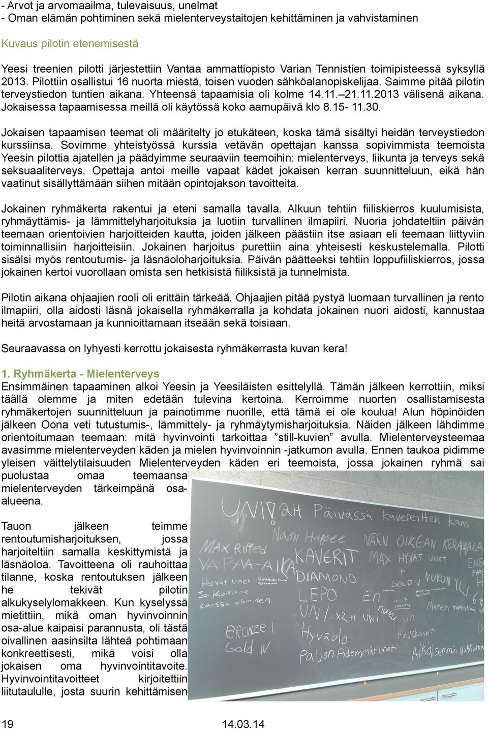 Yhteensä tapaamisia oli kolme 14.11. 21.11.2013 välisenä aikana. Jokaisessa tapaamisessa meillä oli käytössä koko aamupäivä klo 8.15-11.30.