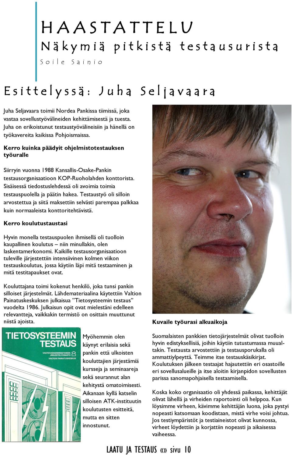 Kerro kuinka päädyit ohjelmistotestauksen työuralle Siirryin vuonna 1988 Kansallis-Osake-Pankin testausorganisaatioon KOP-Ruoholahden konttorista.