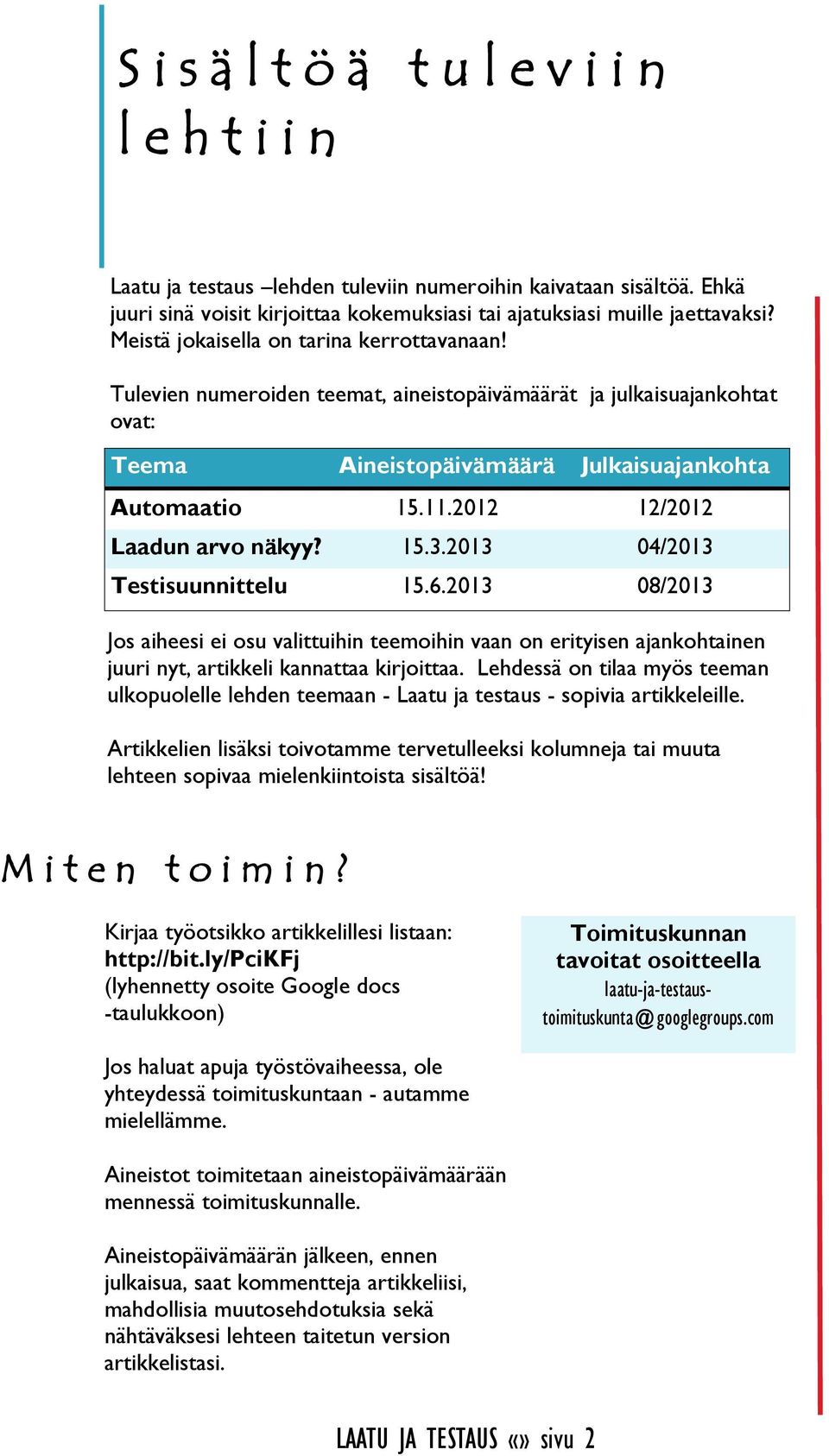 2012 12/2012 Laadun arvo näkyy? 15.3.2013 04/2013 Testisuunnittelu 15.6.2013 08/2013 Jos aiheesi ei osu valittuihin teemoihin vaan on erityisen ajankohtainen juuri nyt, artikkeli kannattaa kirjoittaa.