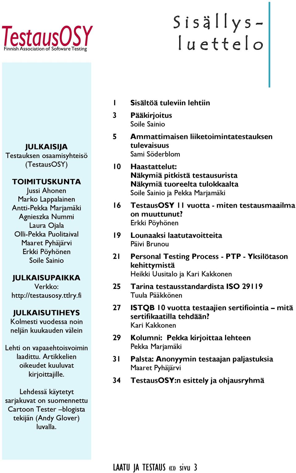 fi JULKAISUTIHEYS Kolmesti vuodessa noin neljän kuukauden välein Lehti on vapaaehtoisvoimin laadittu. Artikkelien oikeudet kuuluvat kirjoittajille.