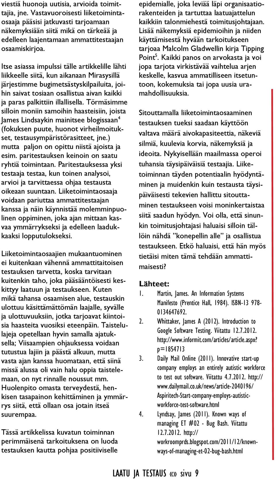 Itse asiassa impulssi tälle artikkelille lähti liikkeelle siitä, kun aikanaan Mirasysillä järjestimme bugimetsästyskilpailuita, joihin saivat tosiaan osallistua aivan kaikki ja paras palkittiin