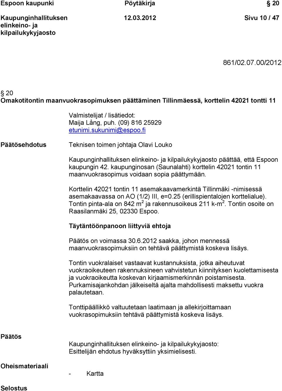 fi Päätösehdotus Teknisen toimen johtaja Olavi Louko päättää, että Espoon kaupungin 42. kaupunginosan (Saunalahti) korttelin 42021 tontin 11 maanvuokrasopimus voidaan sopia päättymään.