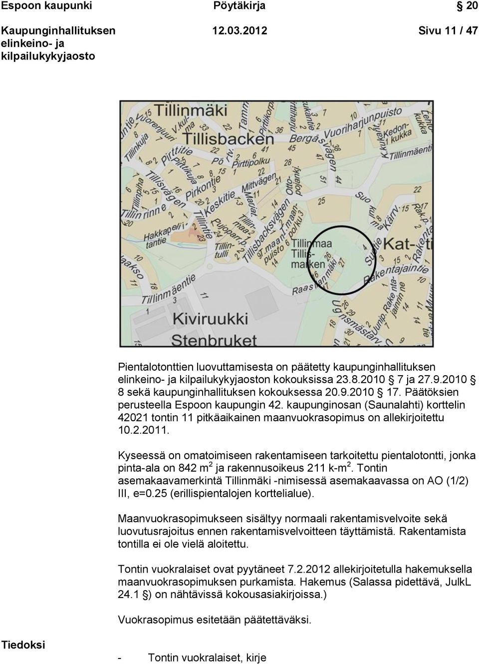 kaupunginosan (Saunalahti) korttelin 42021 tontin 11 pitkäaikainen maanvuokrasopimus on allekirjoitettu 10.2.2011.