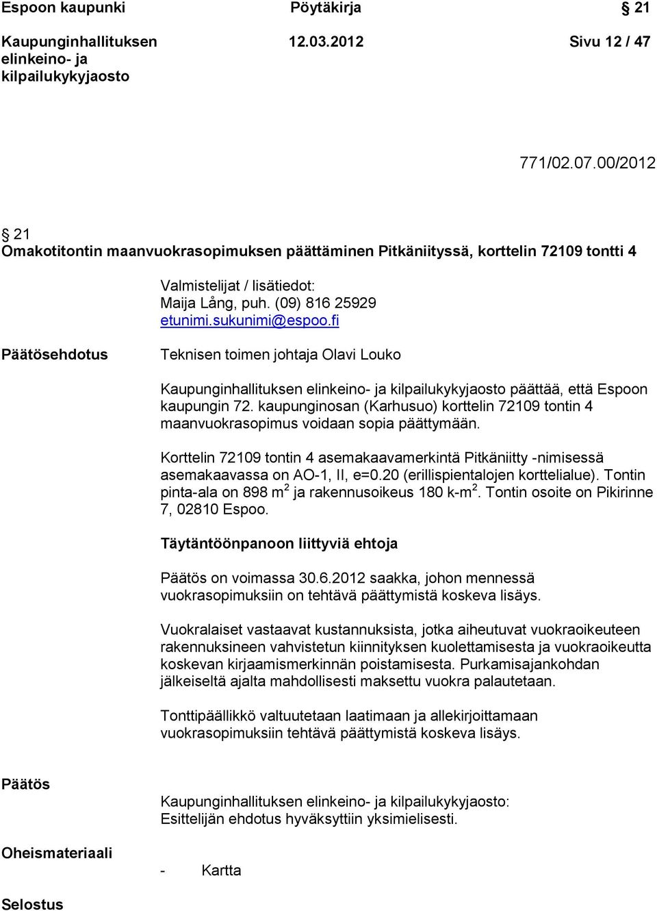 fi Päätösehdotus Teknisen toimen johtaja Olavi Louko päättää, että Espoon kaupungin 72. kaupunginosan (Karhusuo) korttelin 72109 tontin 4 maanvuokrasopimus voidaan sopia päättymään.