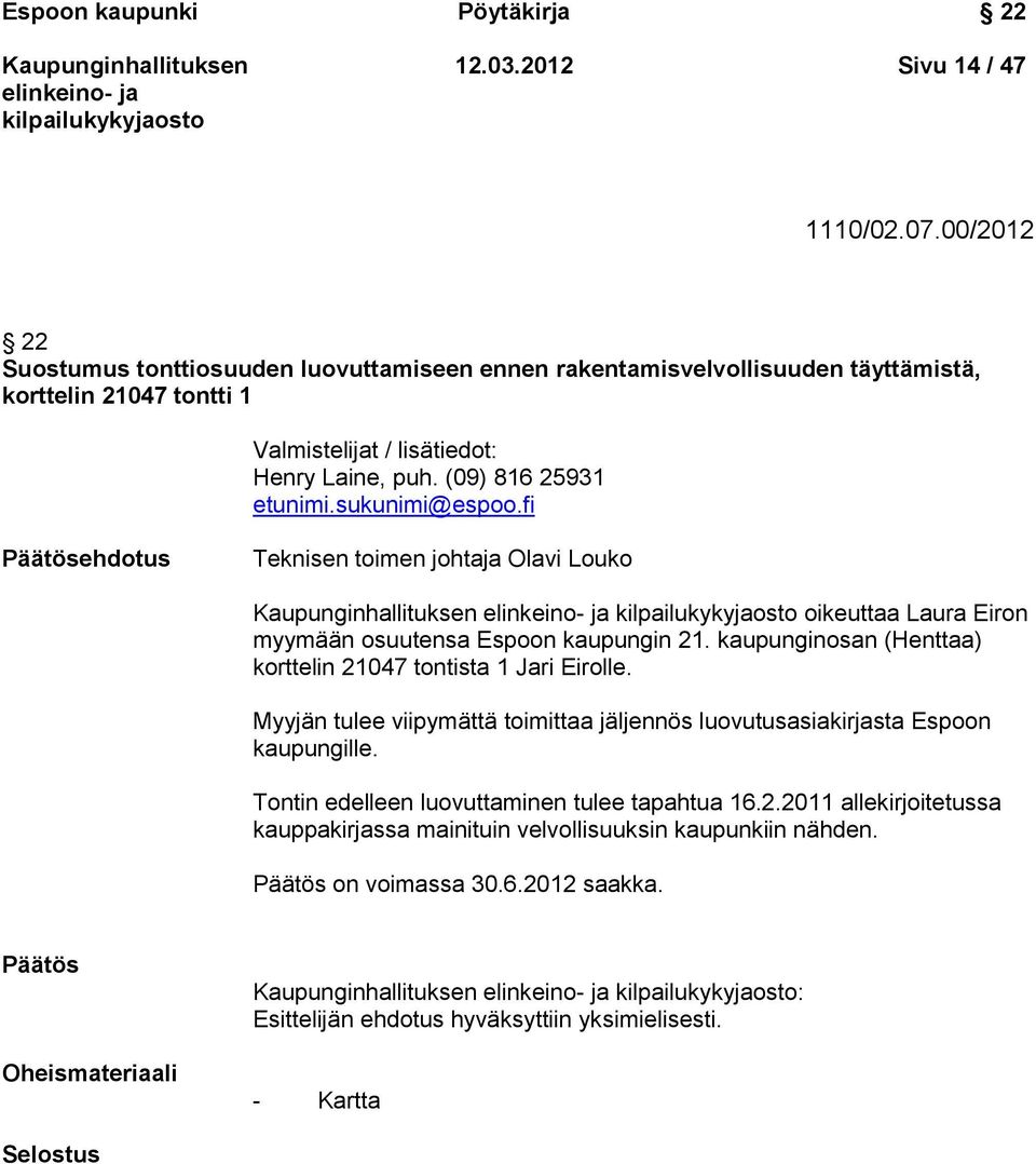 sukunimi@espoo.fi Päätösehdotus Teknisen toimen johtaja Olavi Louko oikeuttaa Laura Eiron myymään osuutensa Espoon kaupungin 21. kaupunginosan (Henttaa) korttelin 21047 tontista 1 Jari Eirolle.