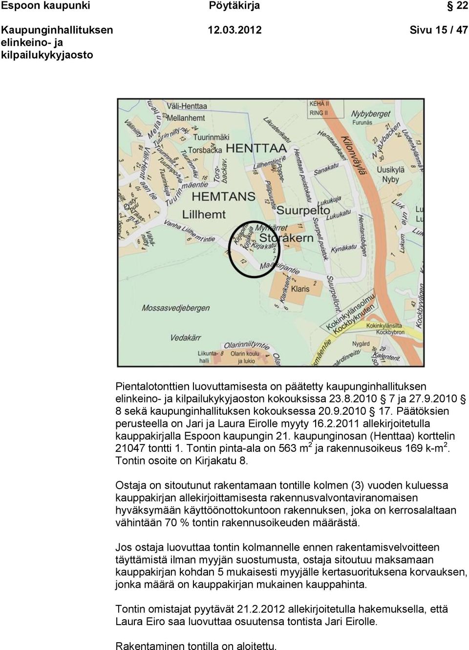 kaupunginosan (Henttaa) korttelin 21047 tontti 1. Tontin pinta-ala on 563 m 2 ja rakennusoikeus 169 k-m 2. Tontin osoite on Kirjakatu 8.