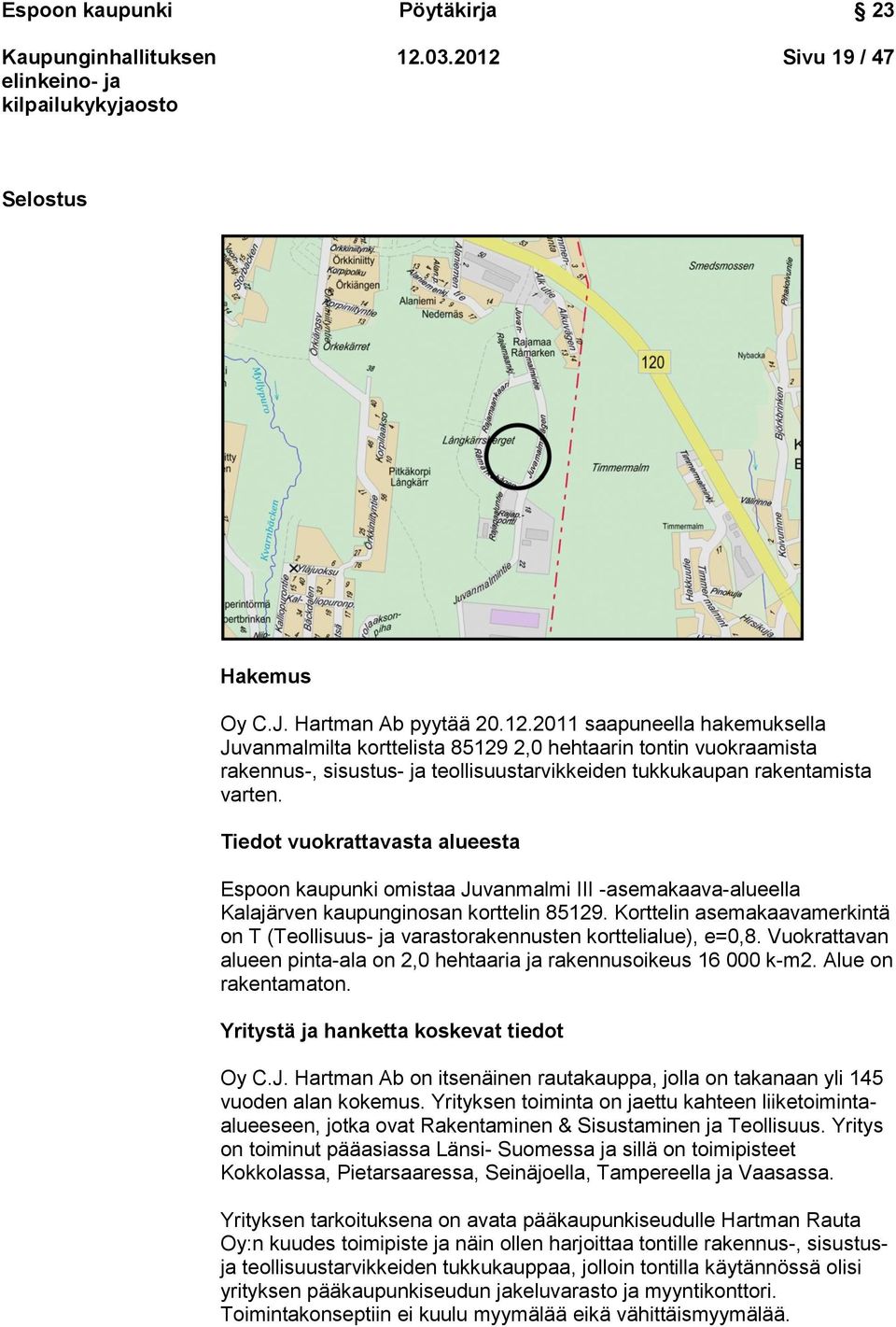 Tiedot vuokrattavasta alueesta Espoon kaupunki omistaa Juvanmalmi III -asemakaava-alueella Kalajärven kaupunginosan korttelin 85129.