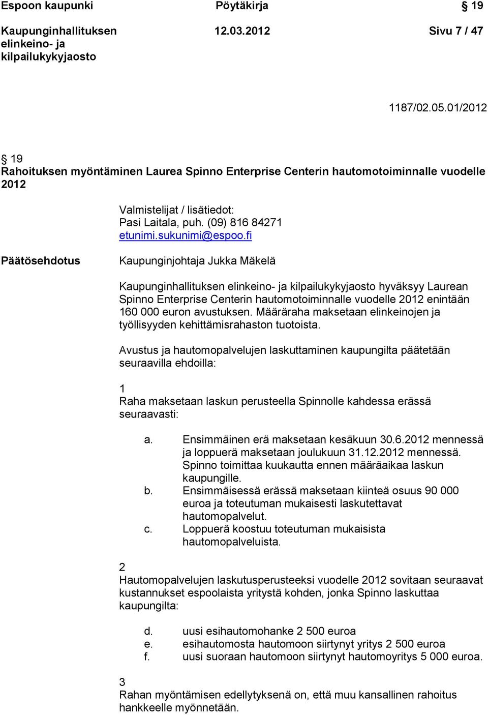fi Päätösehdotus Kaupunginjohtaja Jukka Mäkelä hyväksyy Laurean Spinno Enterprise Centerin hautomotoiminnalle vuodelle 2012 enintään 160 000 euron avustuksen.
