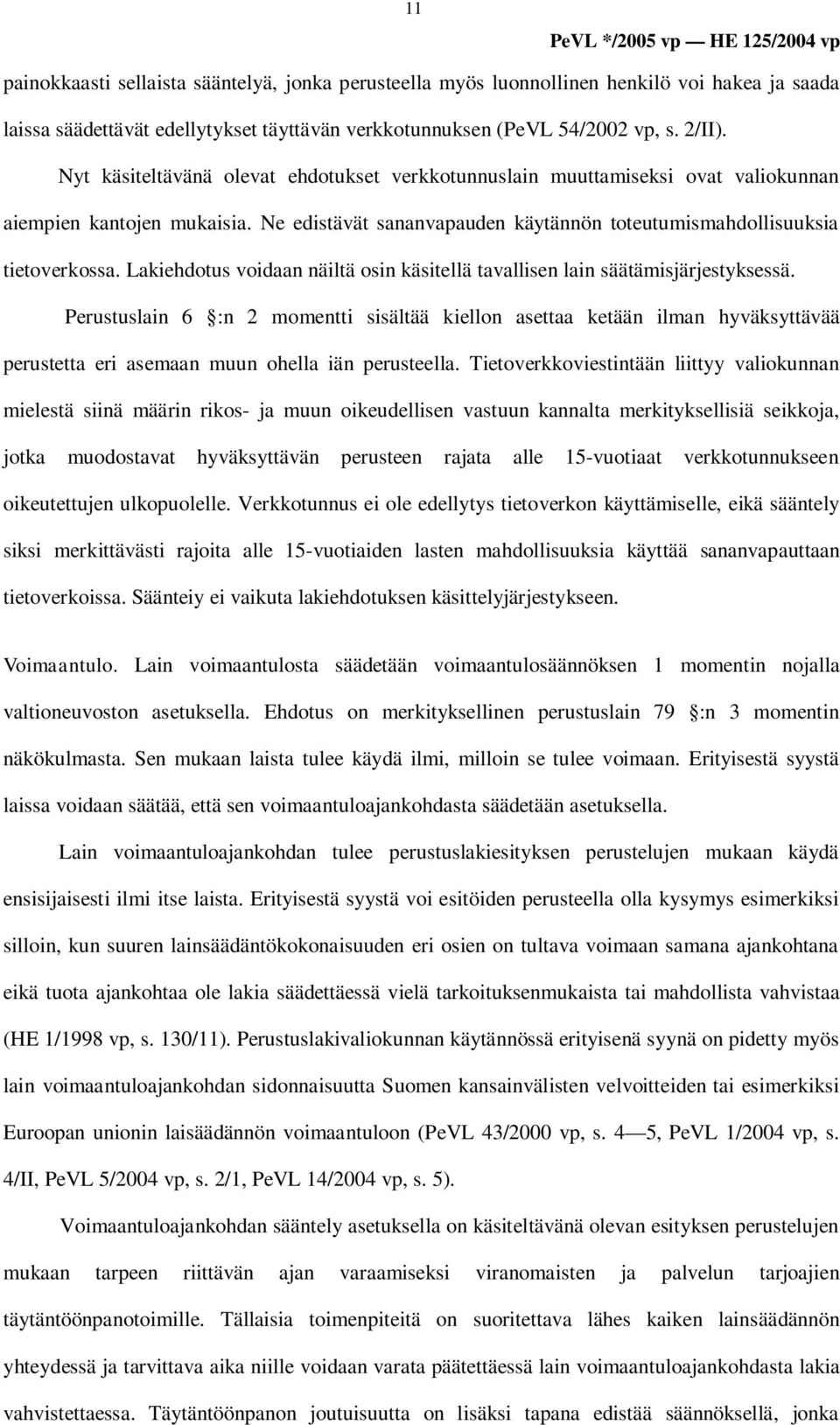 Ne edistävät sananvapauden käytännön toteutumismahdollisuuksia tietoverkossa. Lakiehdotus voidaan näiltä osin käsitellä tavallisen lain säätämisjärjestyksessä.