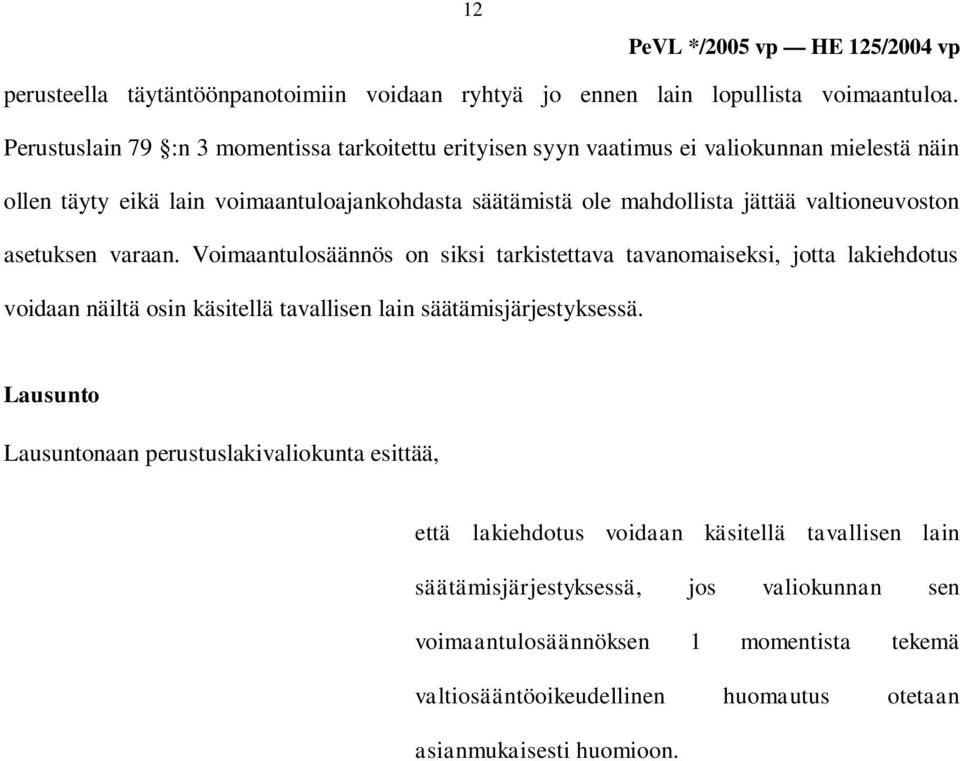 valtioneuvoston asetuksen varaan. Voimaantulosäännös on siksi tarkistettava tavanomaiseksi, jotta lakiehdotus voidaan näiltä osin käsitellä tavallisen lain säätämisjärjestyksessä.