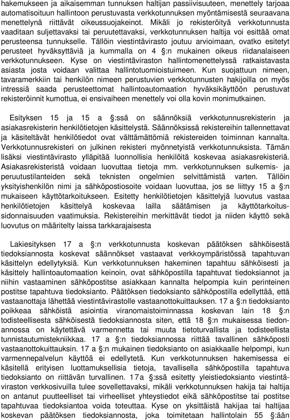 Tällöin viestintävirasto joutuu arvioimaan, ovatko esitetyt perusteet hyväksyttäviä ja kummalla on 4 :n mukainen oikeus riidanalaiseen verkkotunnukseen.