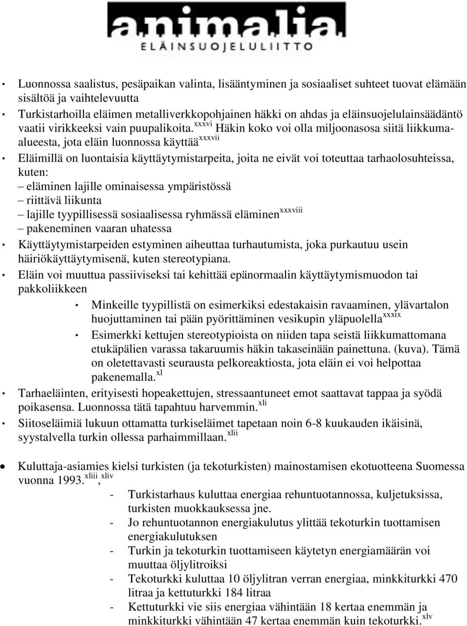 xxxvi Häkin koko voi olla miljoonasosa siitä liikkumaalueesta, jota eläin luonnossa käyttää xxxvii Eläimillä on luontaisia käyttäytymistarpeita, joita ne eivät voi toteuttaa tarhaolosuhteissa, kuten: