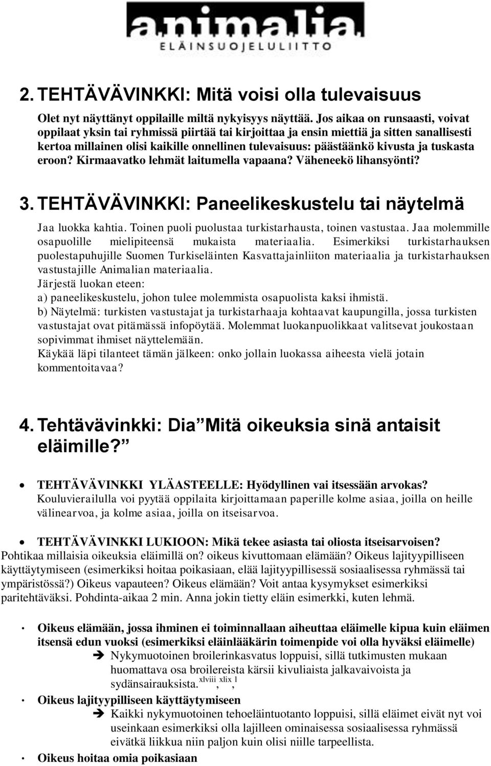 tuskasta eroon? Kirmaavatko lehmät laitumella vapaana? Väheneekö lihansyönti? 3. TEHTÄVÄVINKKI: Paneelikeskustelu tai näytelmä Jaa luokka kahtia.