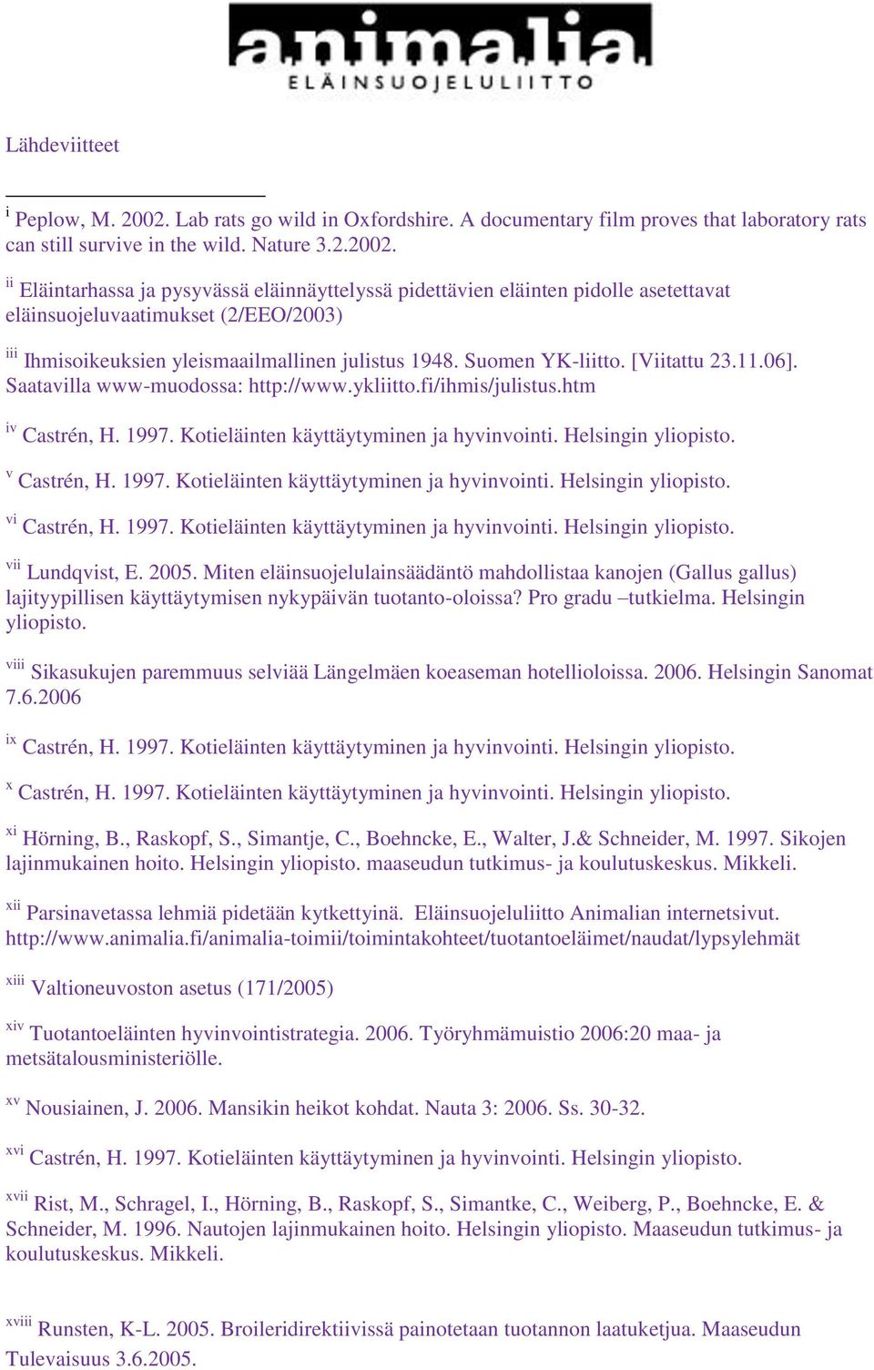 ii Eläintarhassa ja pysyvässä eläinnäyttelyssä pidettävien eläinten pidolle asetettavat eläinsuojeluvaatimukset (2/EEO/2003) iii Ihmisoikeuksien yleismaailmallinen julistus 1948. Suomen YK-liitto.