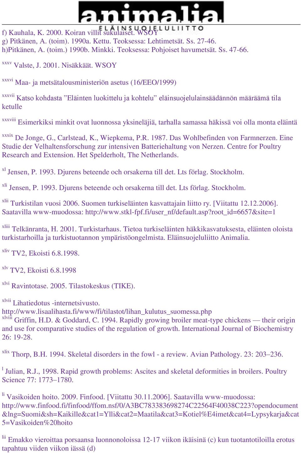 WSOY xxxvi Maa- ja metsätalousministeriön asetus (16/EEO/1999) xxxvii Katso kohdasta Eläinten luokittelu ja kohtelu eläinsuojelulainsäädännön määräämä tila ketulle xxxviii Esimerkiksi minkit ovat