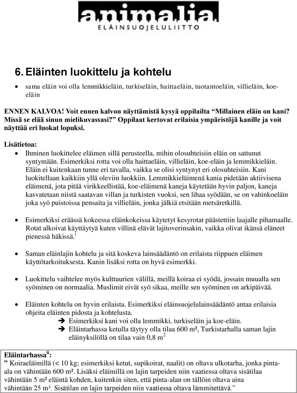 Lisätietoa: Ihminen luokittelee eläimen sillä perusteella, mihin olosuhteisiin eläin on sattunut syntymään. Esimerkiksi rotta voi olla haittaeläin, villieläin, koe-eläin ja lemmikkieläin.