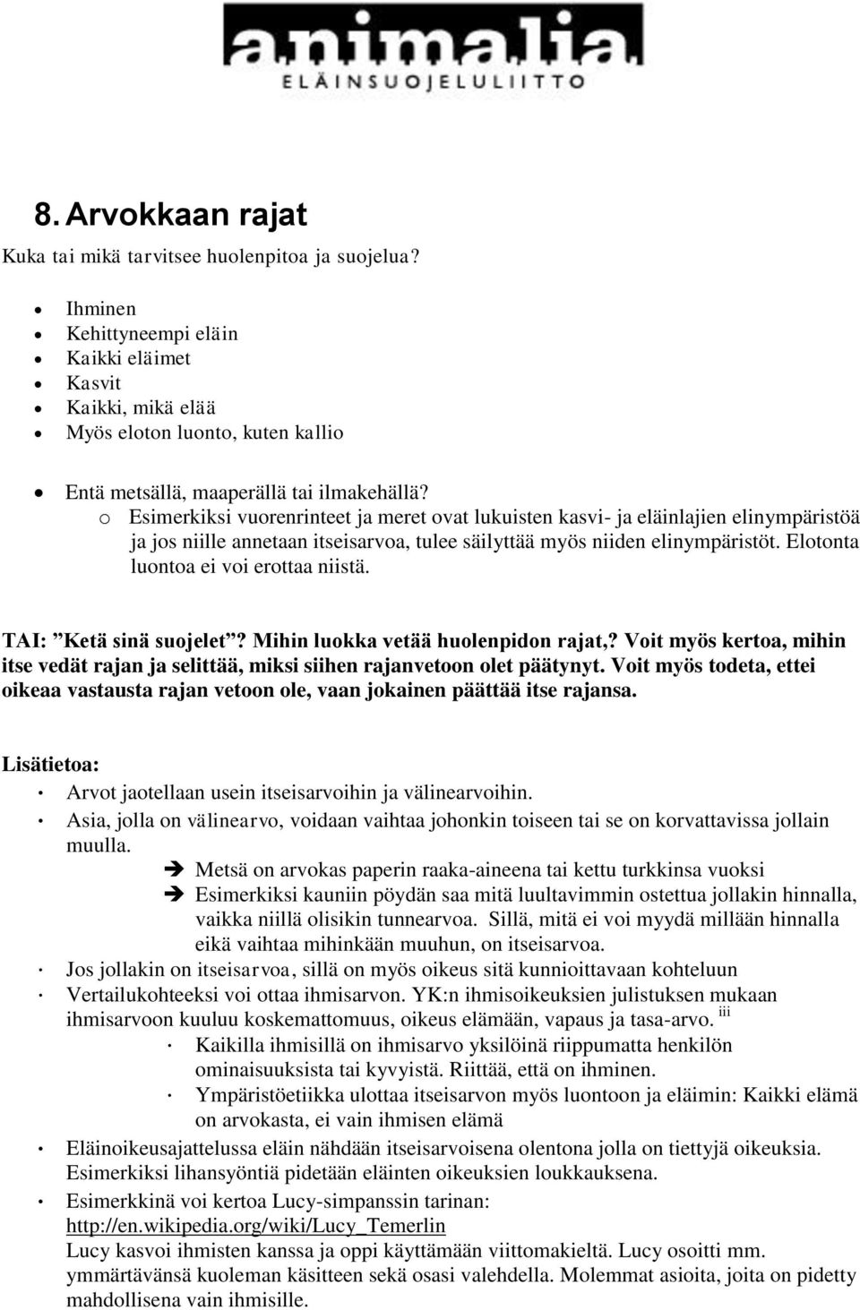 o Esimerkiksi vuorenrinteet ja meret ovat lukuisten kasvi- ja eläinlajien elinympäristöä ja jos niille annetaan itseisarvoa, tulee säilyttää myös niiden elinympäristöt.