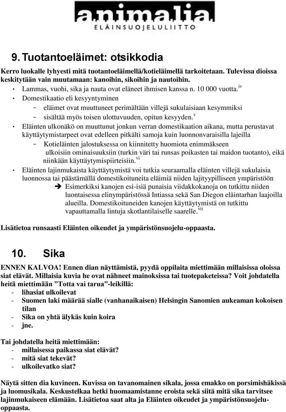 iv Domestikaatio eli kesyyntyminen eläimet ovat muuttuneet perimältään villejä sukulaisiaan kesymmiksi sisältää myös toisen ulottuvuuden, opitun kesyyden.