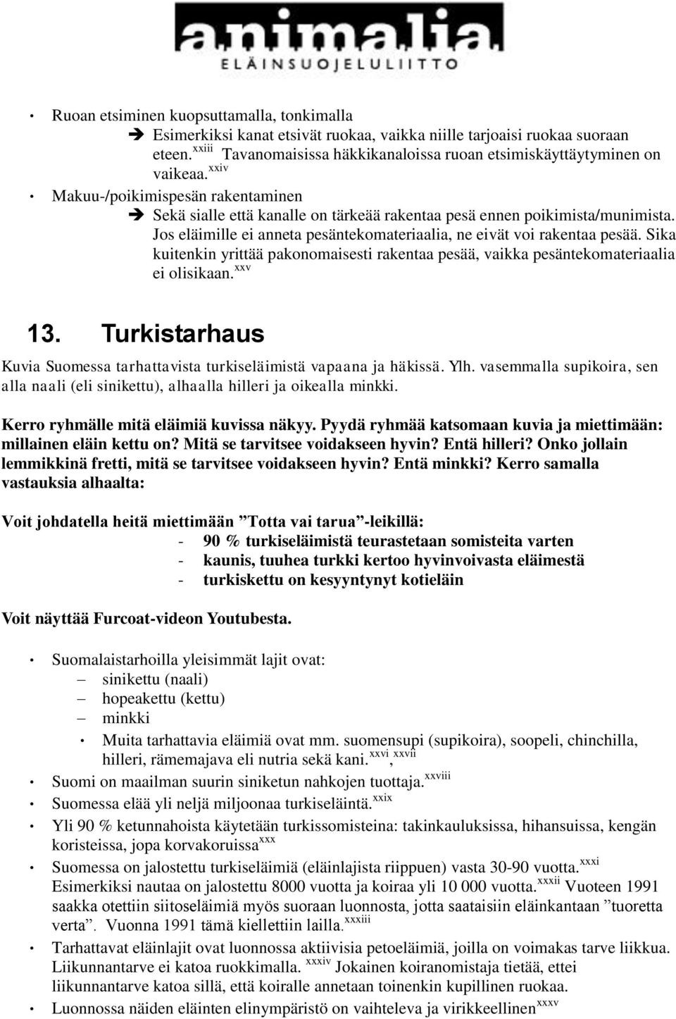 Sika kuitenkin yrittää pakonomaisesti rakentaa pesää, vaikka pesäntekomateriaalia ei olisikaan. xxv 13. Turkistarhaus Kuvia Suomessa tarhattavista turkiseläimistä vapaana ja häkissä. Ylh.