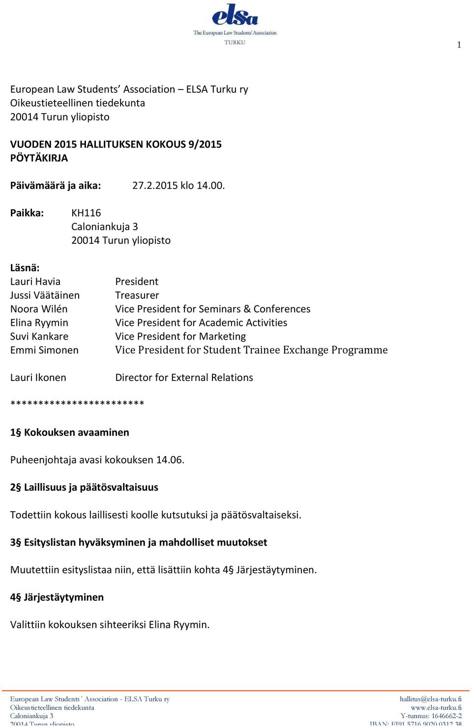 Paikka: KH116 Caloniankuja 3 20014 Turun yliopisto Läsnä: Lauri Havia Jussi Väätäinen Noora Wilén Elina Ryymin Suvi Kankare Emmi Simonen Lauri Ikonen President Treasurer Vice President for Seminars &