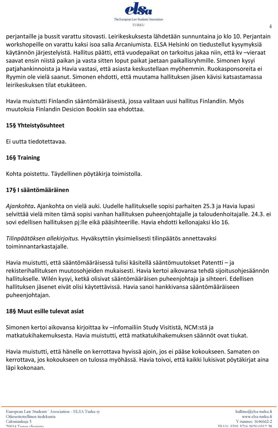 Hallitus päätti, että vuodepaikat on tarkoitus jakaa niin, että kv vieraat saavat ensin niistä paikan ja vasta sitten loput paikat jaetaan paikallisryhmille.