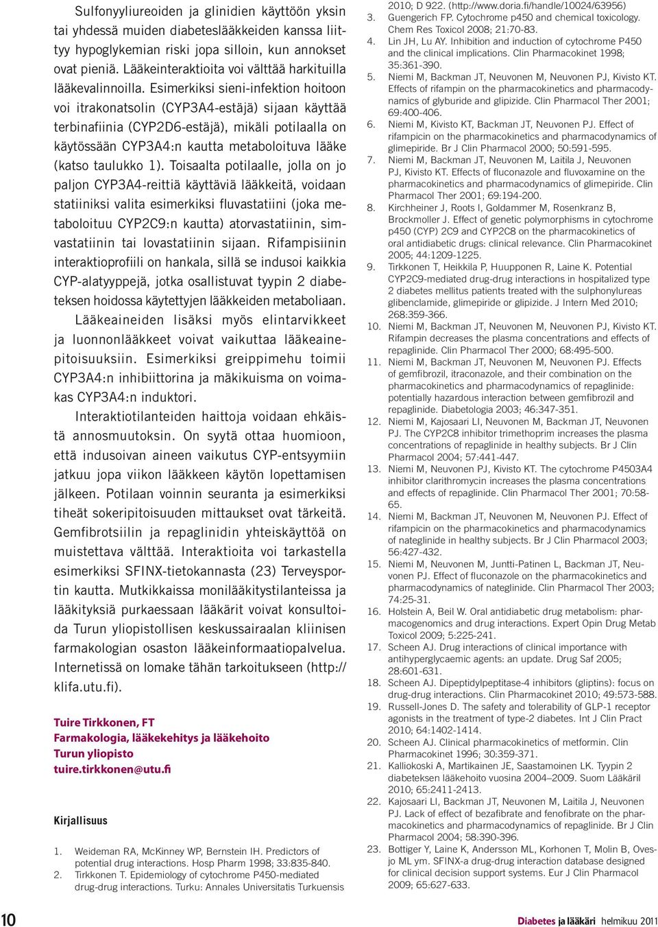 Esimerkiksi sieni-infektion hoitoon voi itrakonatsolin (CYP3A4-estäjä) sijaan käyttää terbinafiinia (CYP2D6-estäjä), mikäli potilaalla on käytössään CYP3A4:n kautta metaboloituva lääke (katso