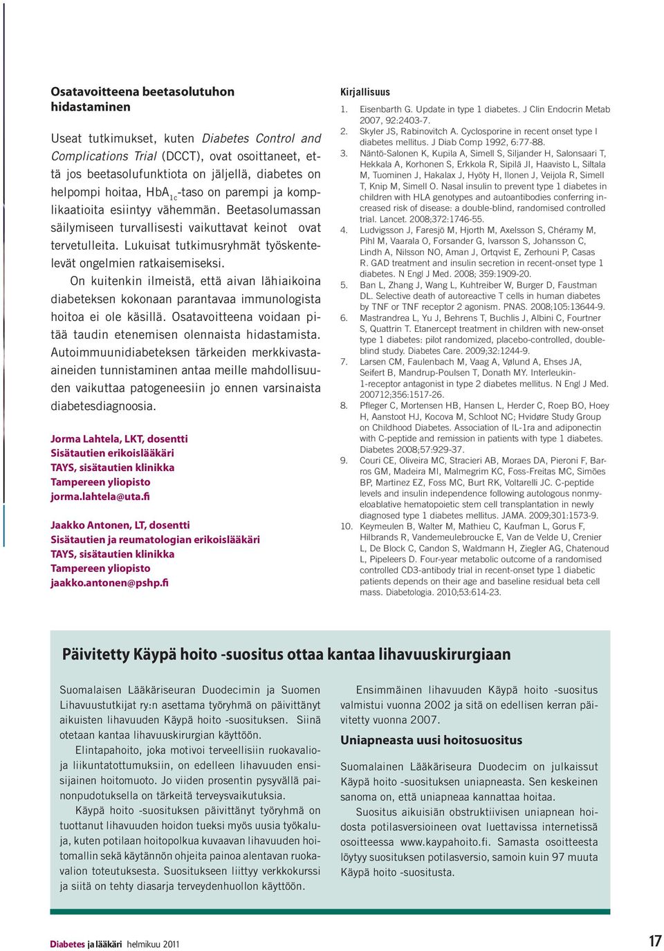 On kuitenkin ilmeistä, että aivan lähiaikoina diabeteksen kokonaan parantavaa immunologista hoitoa ei ole käsillä. Osatavoitteena voidaan pitää taudin etenemisen olennaista hidastamista.