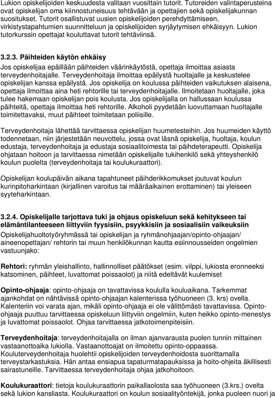 Lukion tutorkurssin opettajat kouluttavat tutorit tehtäviinsä. 3.2.3. Päihteiden käytön ehkäisy Jos opiskelijaa epäillään päihteiden väärinkäytöstä, opettaja ilmoittaa asiasta terveydenhoitajalle.