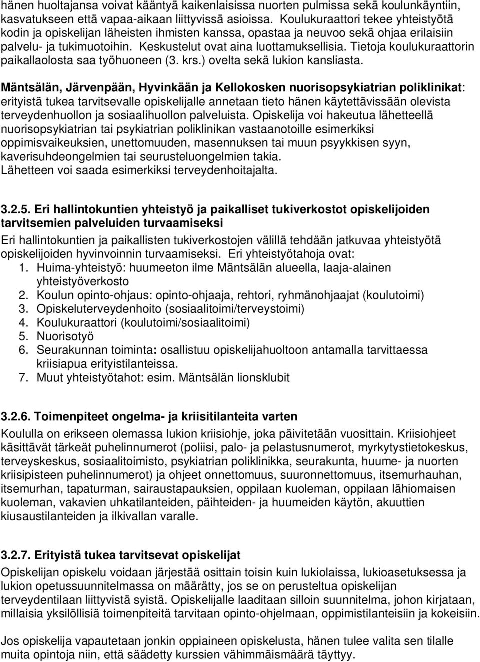 Tietoja koulukuraattorin paikallaolosta saa työhuoneen (3. krs.) ovelta sekä lukion kansliasta.