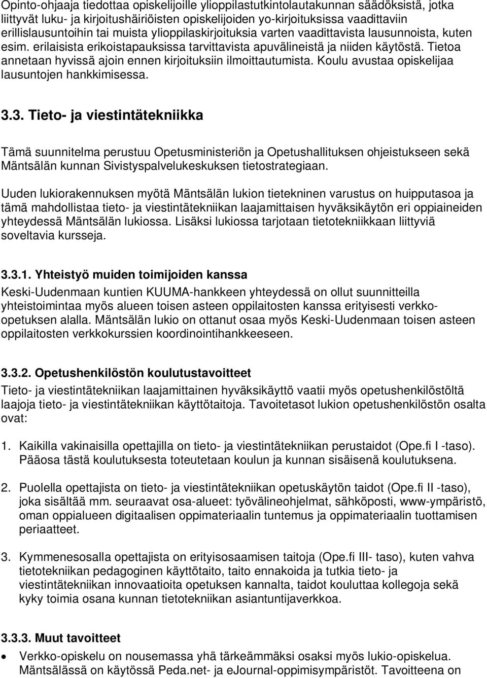 Tietoa annetaan hyvissä ajoin ennen kirjoituksiin ilmoittautumista. Koulu avustaa opiskelijaa lausuntojen hankkimisessa. 3.