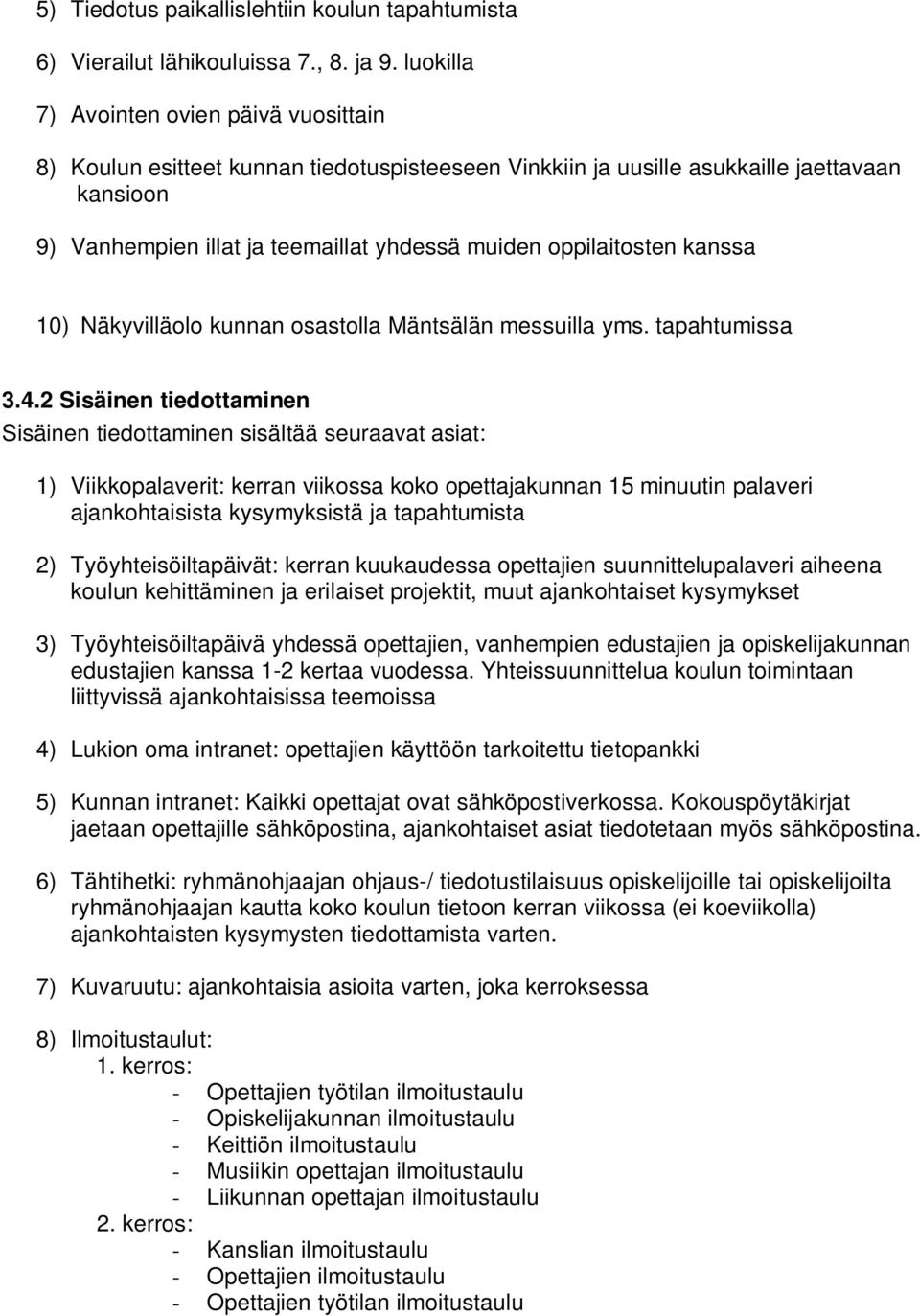 oppilaitosten kanssa 10) Näkyvilläolo kunnan osastolla Mäntsälän messuilla yms. tapahtumissa 3.4.
