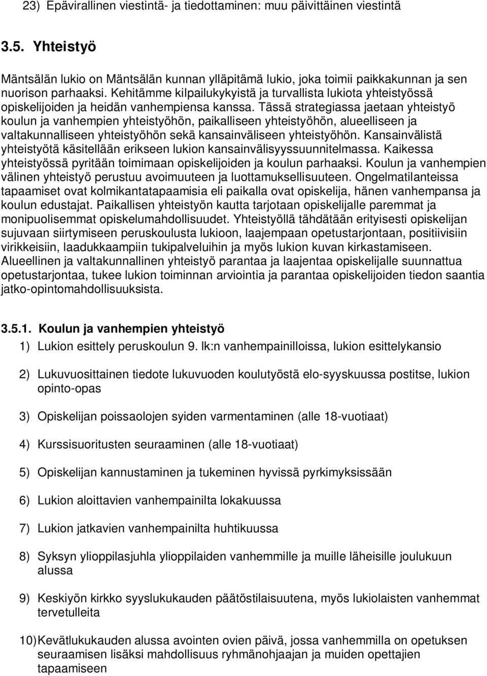 Tässä strategiassa jaetaan yhteistyö koulun ja vanhempien yhteistyöhön, paikalliseen yhteistyöhön, alueelliseen ja valtakunnalliseen yhteistyöhön sekä kansainväliseen yhteistyöhön.