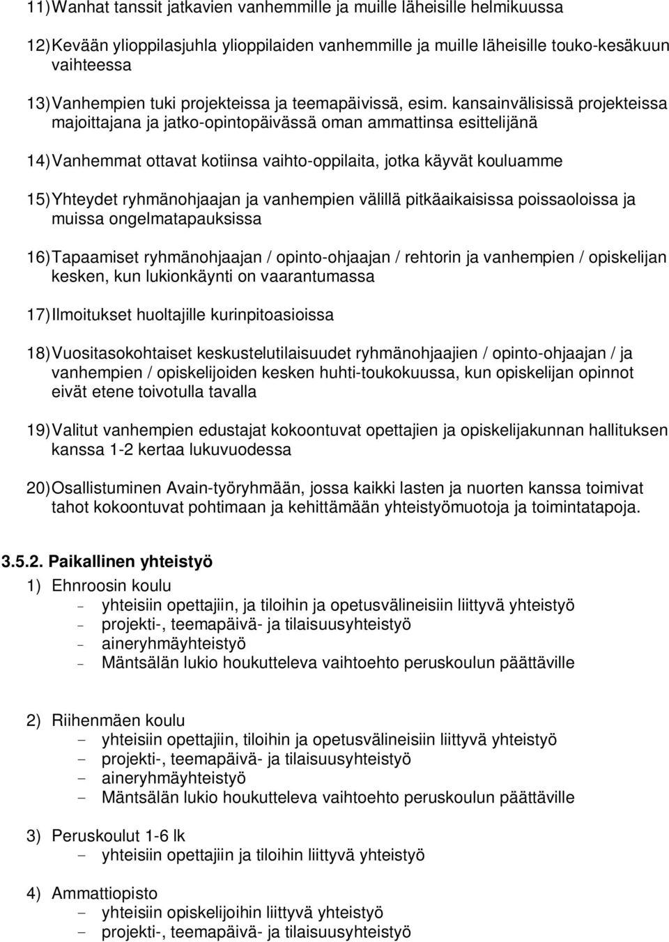 kansainvälisissä projekteissa majoittajana ja jatko-opintopäivässä oman ammattinsa esittelijänä 14) Vanhemmat ottavat kotiinsa vaihto-oppilaita, jotka käyvät kouluamme 15) Yhteydet ryhmänohjaajan ja