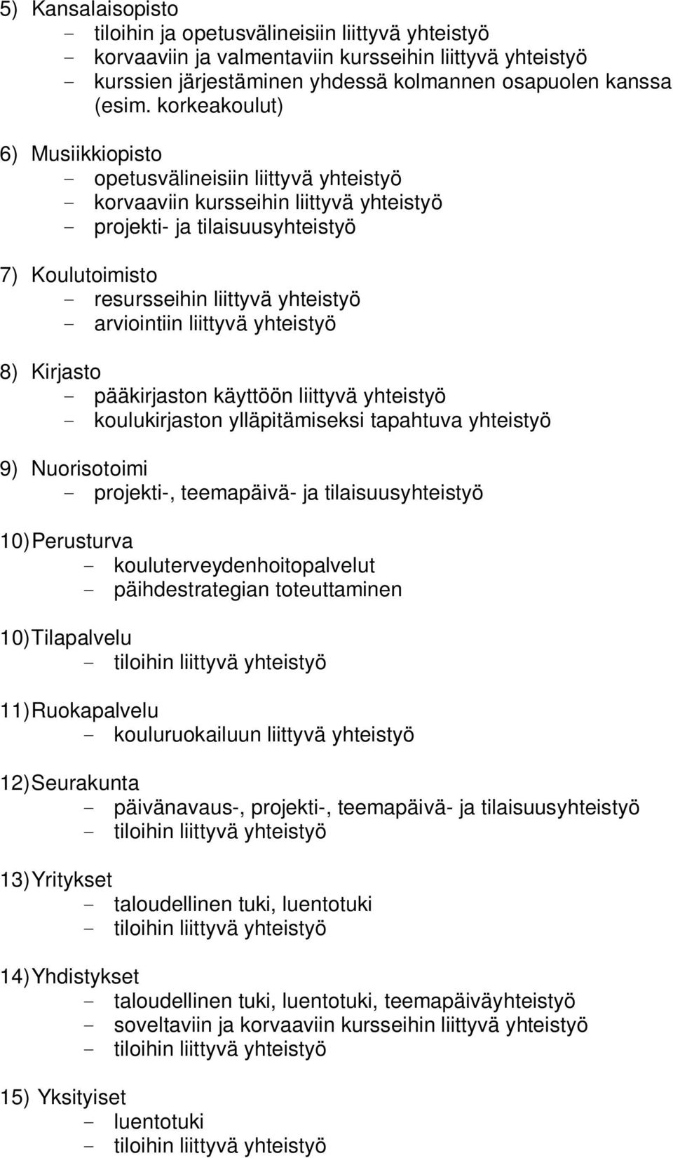 - arviointiin liittyvä yhteistyö 8) Kirjasto - pääkirjaston käyttöön liittyvä yhteistyö - koulukirjaston ylläpitämiseksi tapahtuva yhteistyö 9) Nuorisotoimi - projekti-, teemapäivä- ja