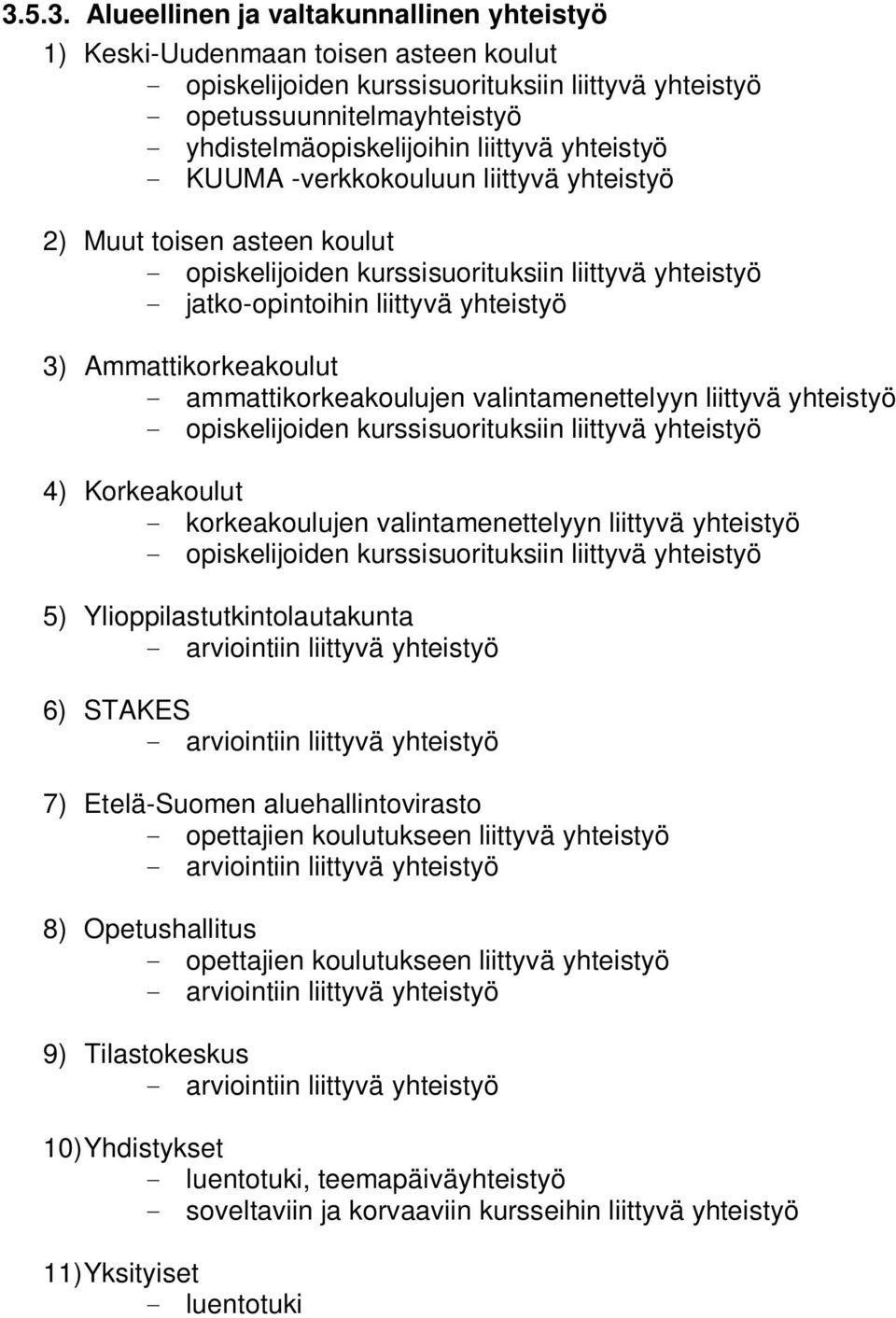 Ammattikorkeakoulut - ammattikorkeakoulujen valintamenettelyyn liittyvä yhteistyö - opiskelijoiden kurssisuorituksiin liittyvä yhteistyö 4) Korkeakoulut - korkeakoulujen valintamenettelyyn liittyvä