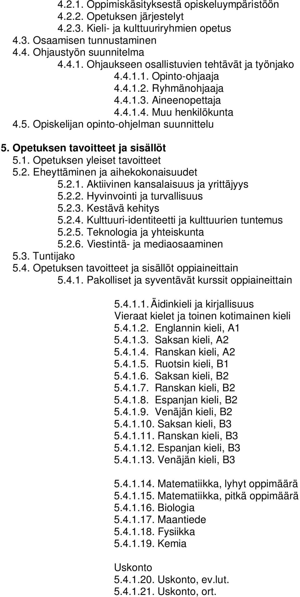 2. Eheyttäminen ja aihekokonaisuudet 5.2.1. Aktiivinen kansalaisuus ja yrittäjyys 5.2.2. Hyvinvointi ja turvallisuus 5.2.3. Kestävä kehitys 5.2.4. Kulttuuri-identiteetti ja kulttuurien tuntemus 5.2.5. Teknologia ja yhteiskunta 5.