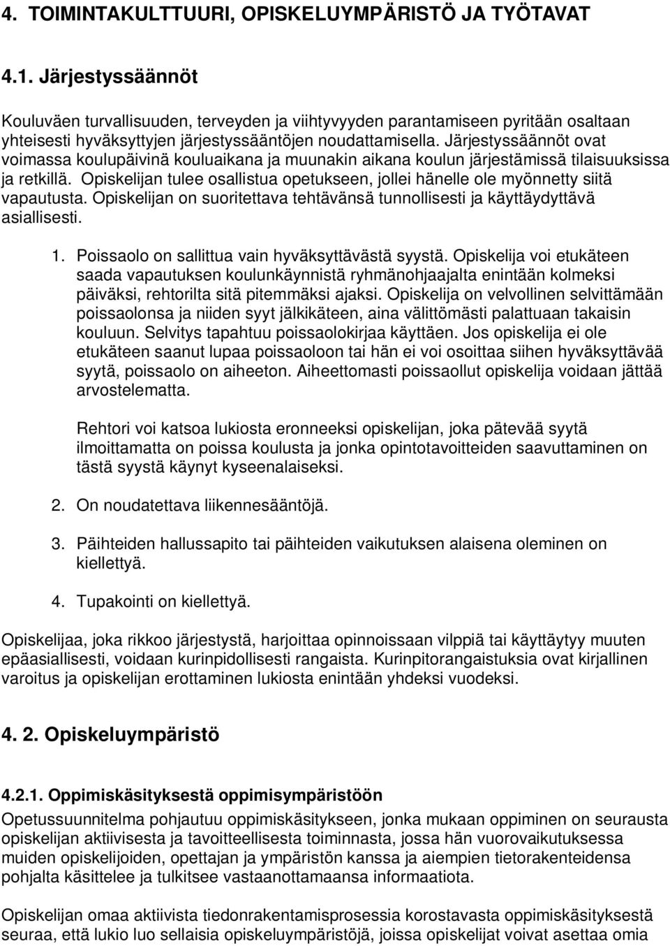 Järjestyssäännöt ovat voimassa koulupäivinä kouluaikana ja muunakin aikana koulun järjestämissä tilaisuuksissa ja retkillä.