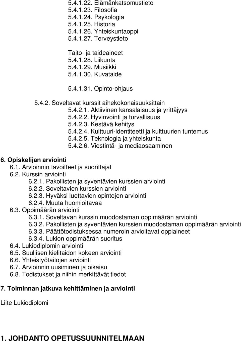 4.2.4. Kulttuuri-identiteetti ja kulttuurien tuntemus 5.4.2.5. Teknologia ja yhteiskunta 5.4.2.6. Viestintä- ja mediaosaaminen 6. Opiskelijan arviointi 6.1. Arvioinnin tavoitteet ja suorittajat 6.2. Kurssin arviointi 6.