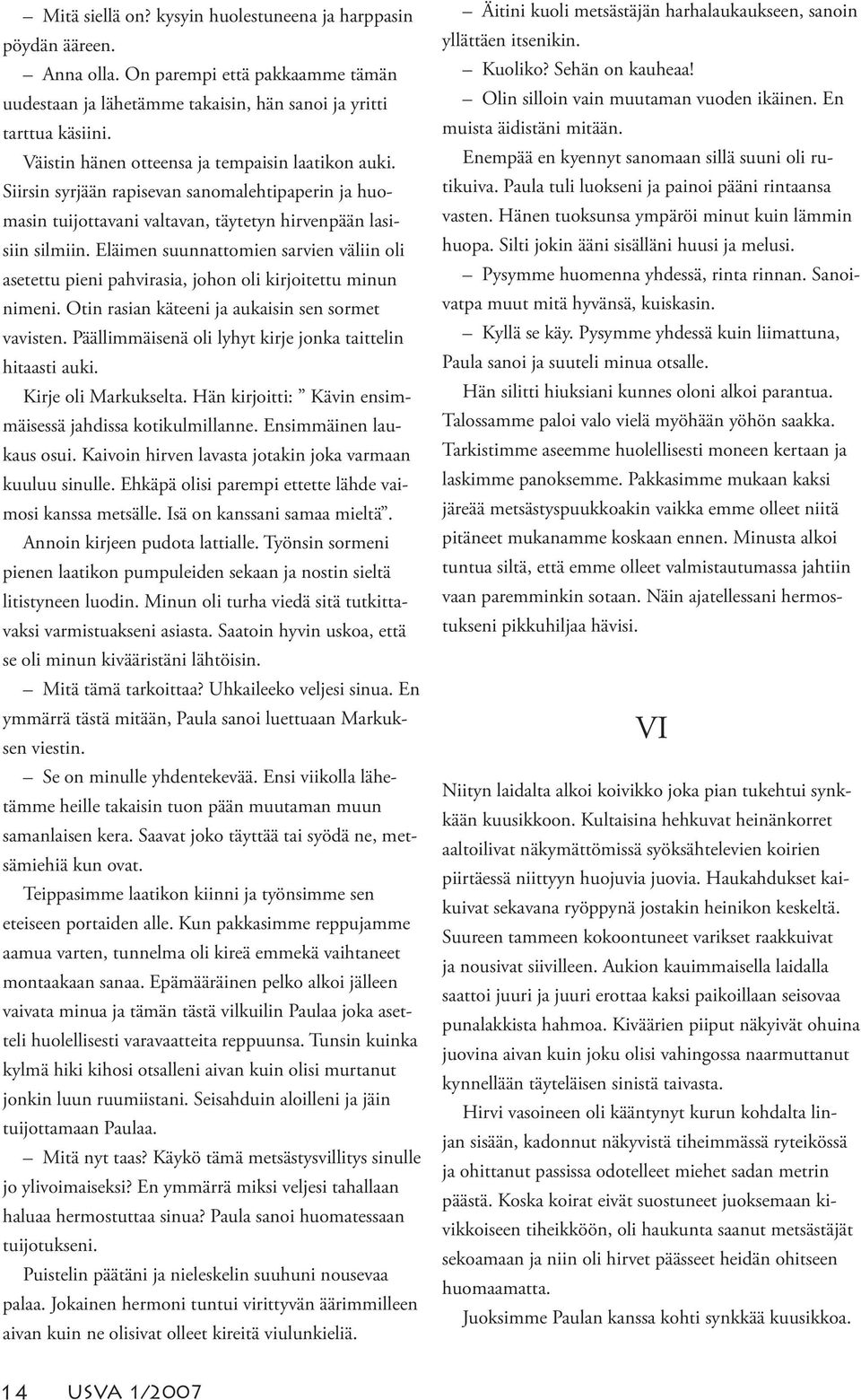 Eläimen suunnattomien sarvien väliin oli asetettu pieni pahvirasia, johon oli kirjoitettu minun nimeni. Otin rasian käteeni ja aukaisin sen sormet vavisten.