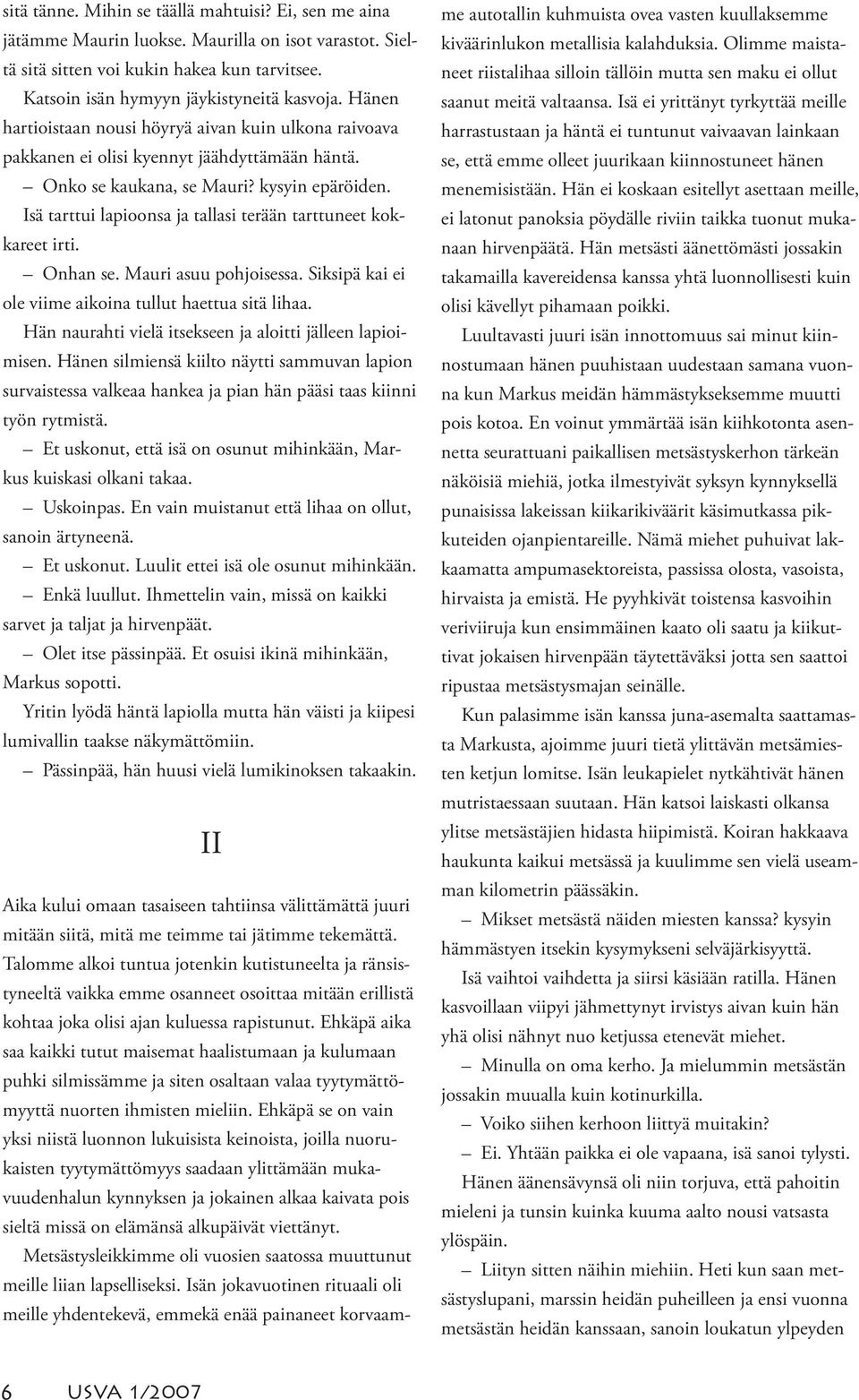 Isä tarttui lapioonsa ja tallasi terään tarttuneet kokkareet irti. Onhan se. Mauri asuu pohjoisessa. Siksipä kai ei ole viime aikoina tullut haettua sitä lihaa.