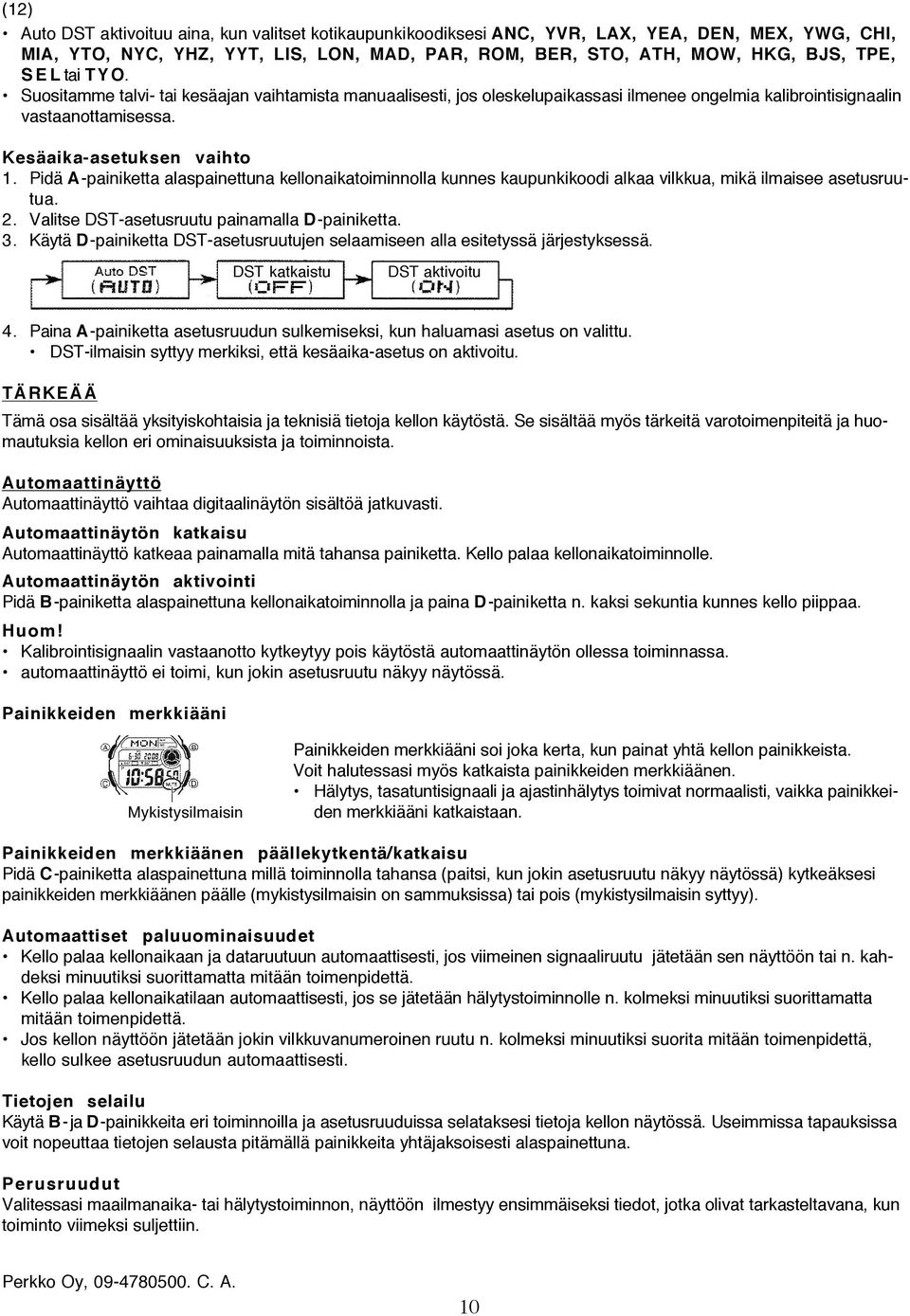 Pidä A-painiketta alaspainettuna kellonaikatoiminnolla kunnes kaupunkikoodi alkaa vilkkua, mikä ilmaisee asetusruutua. 2. Valitse DST-asetusruutu painamalla D-painiketta. 3.